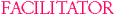 FACILITATOR